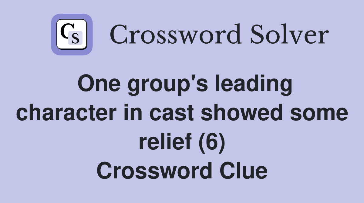 One group's leading character in cast showed some relief (6) Crossword Clue