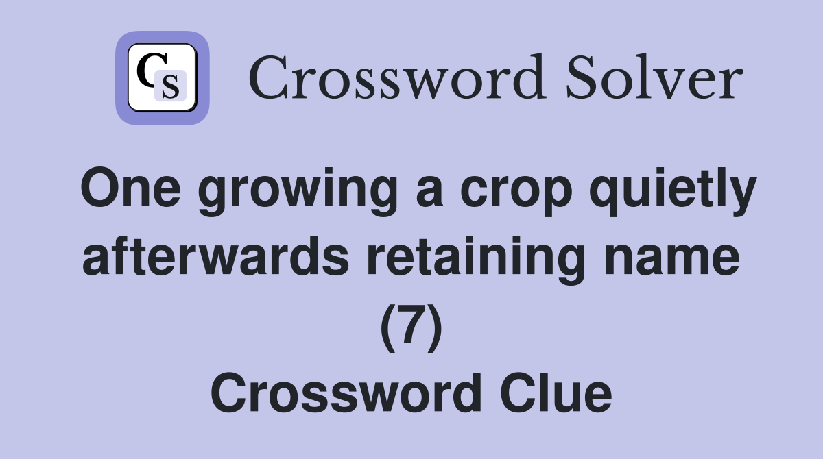 One growing a crop quietly afterwards retaining name (7) Crossword Clue