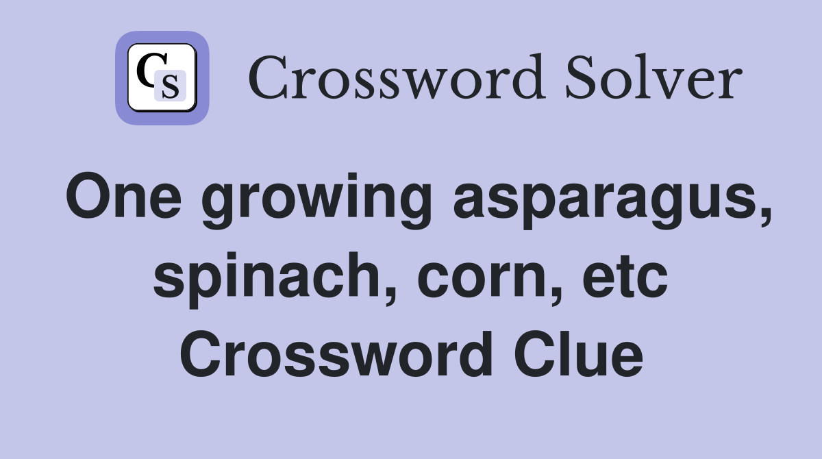 One growing asparagus, spinach, corn, etc Crossword Clue