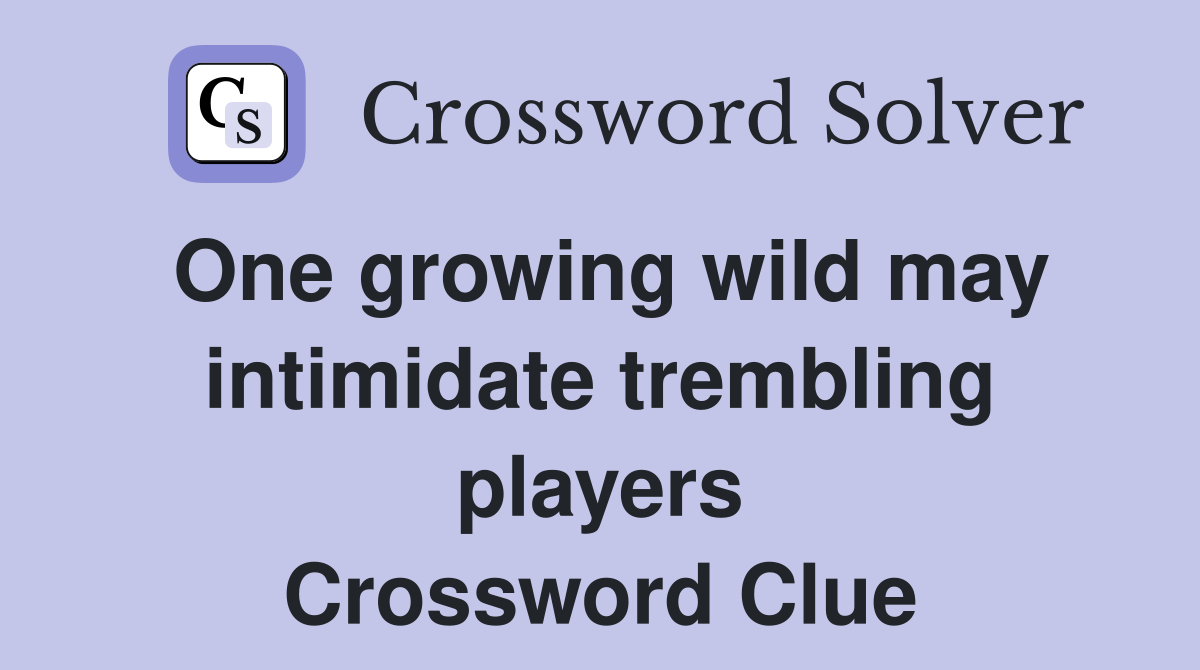 One growing wild may intimidate trembling players Crossword Clue