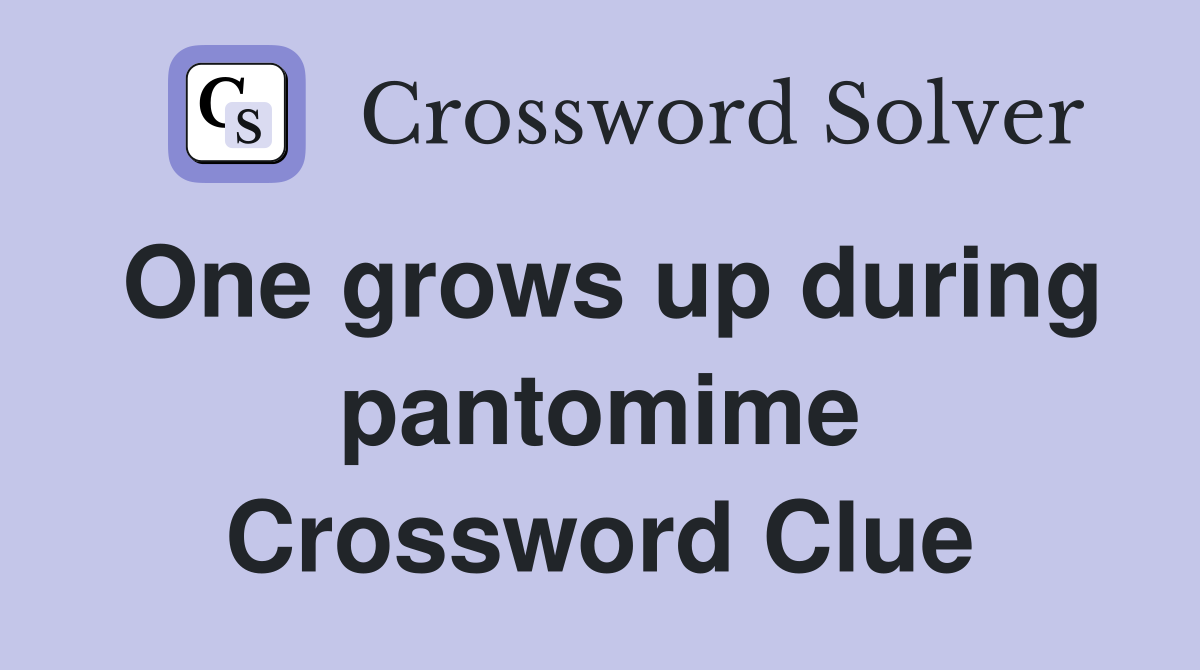 One grows up during pantomime Crossword Clue