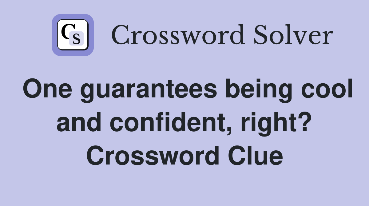 One guarantees being cool and confident, right? Crossword Clue