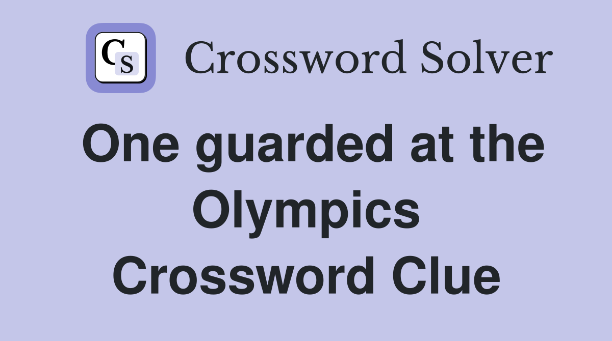 One guarded at the Olympics Crossword Clue
