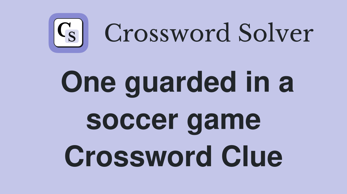 One guarded in a soccer game Crossword Clue