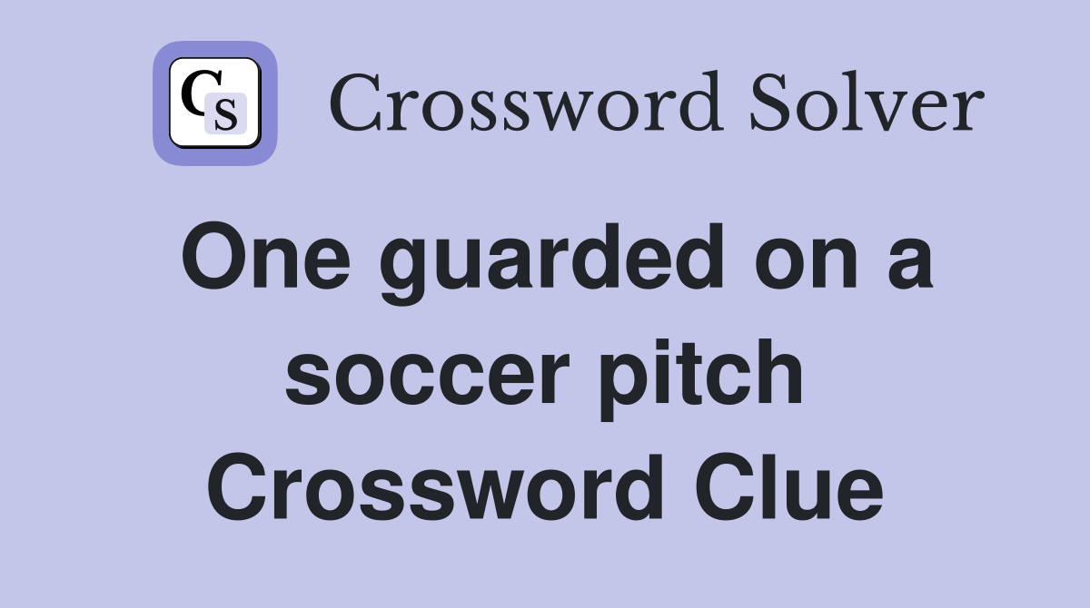 One guarded on a soccer pitch Crossword Clue