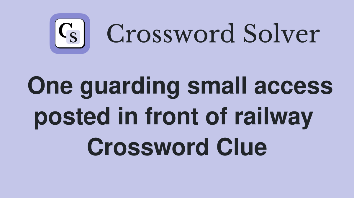 One guarding small access posted in front of railway  Crossword Clue