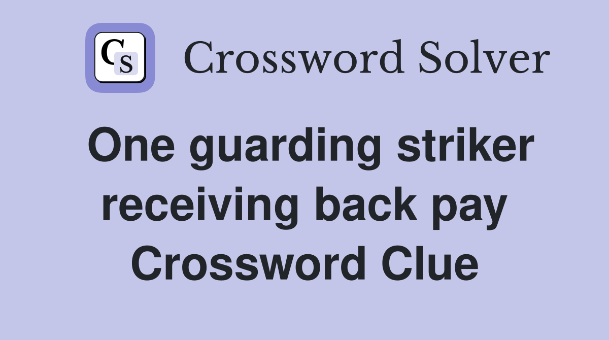 One guarding striker receiving back pay Crossword Clue