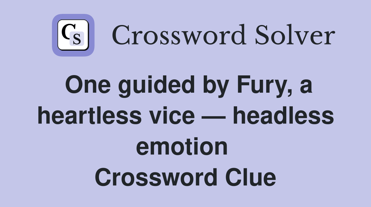 One guided by Fury, a heartless vice — headless emotion  Crossword Clue