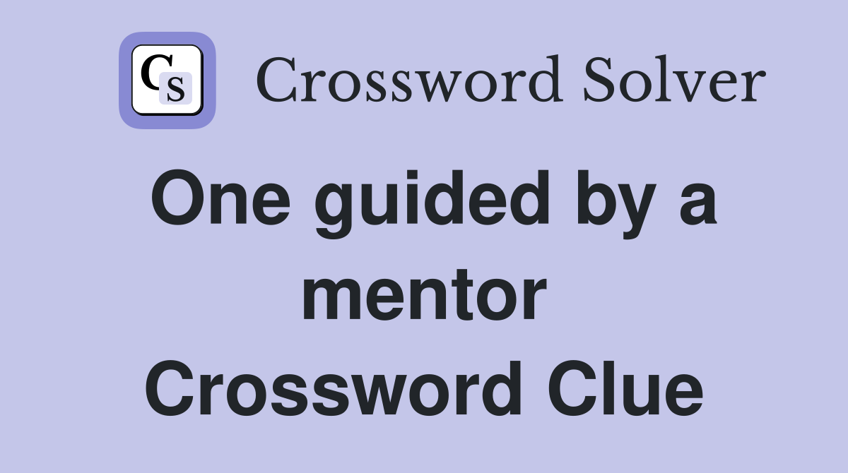One guided by a mentor Crossword Clue