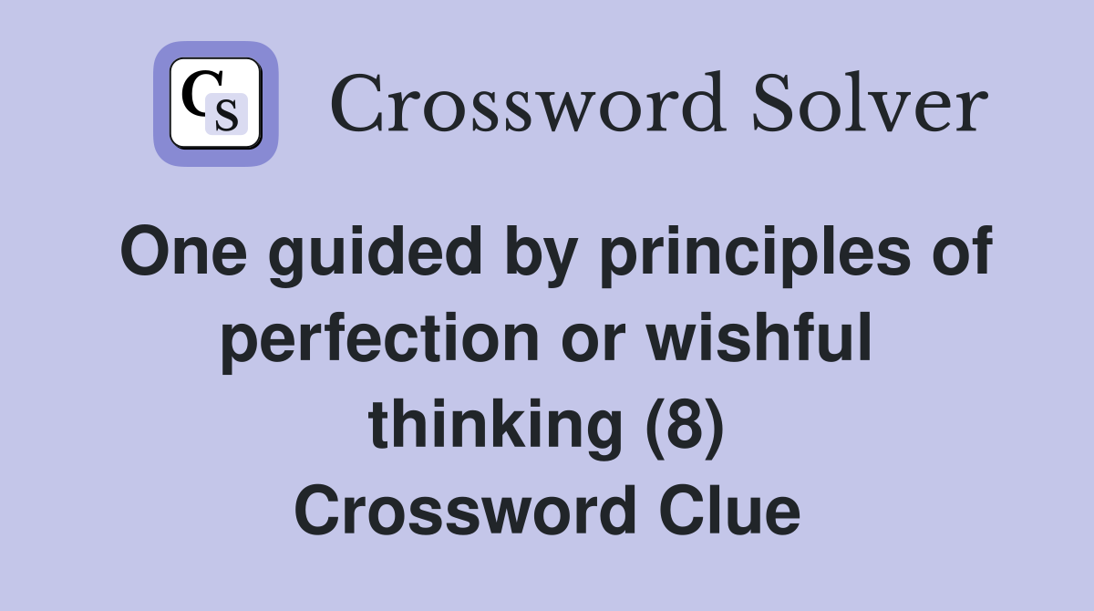 One guided by principles of perfection or wishful thinking (8) Crossword Clue