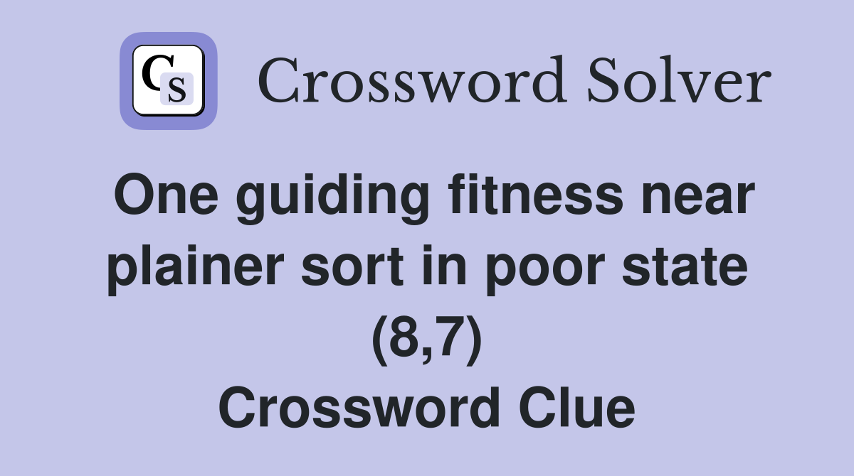 One guiding fitness near plainer sort in poor state (8,7) Crossword Clue