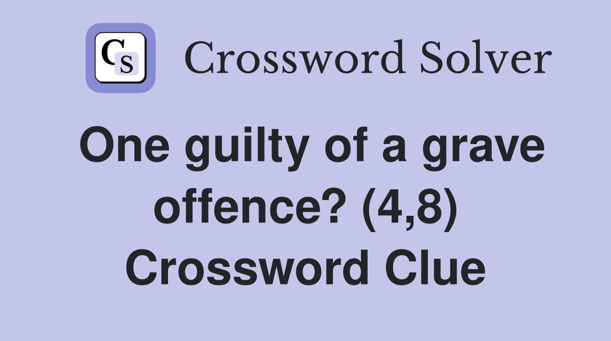 One guilty of a grave offence? (4,8) Crossword Clue
