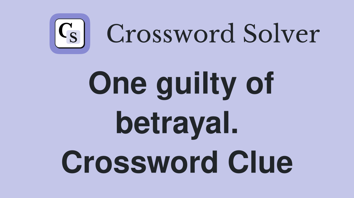 One guilty of betrayal. Crossword Clue