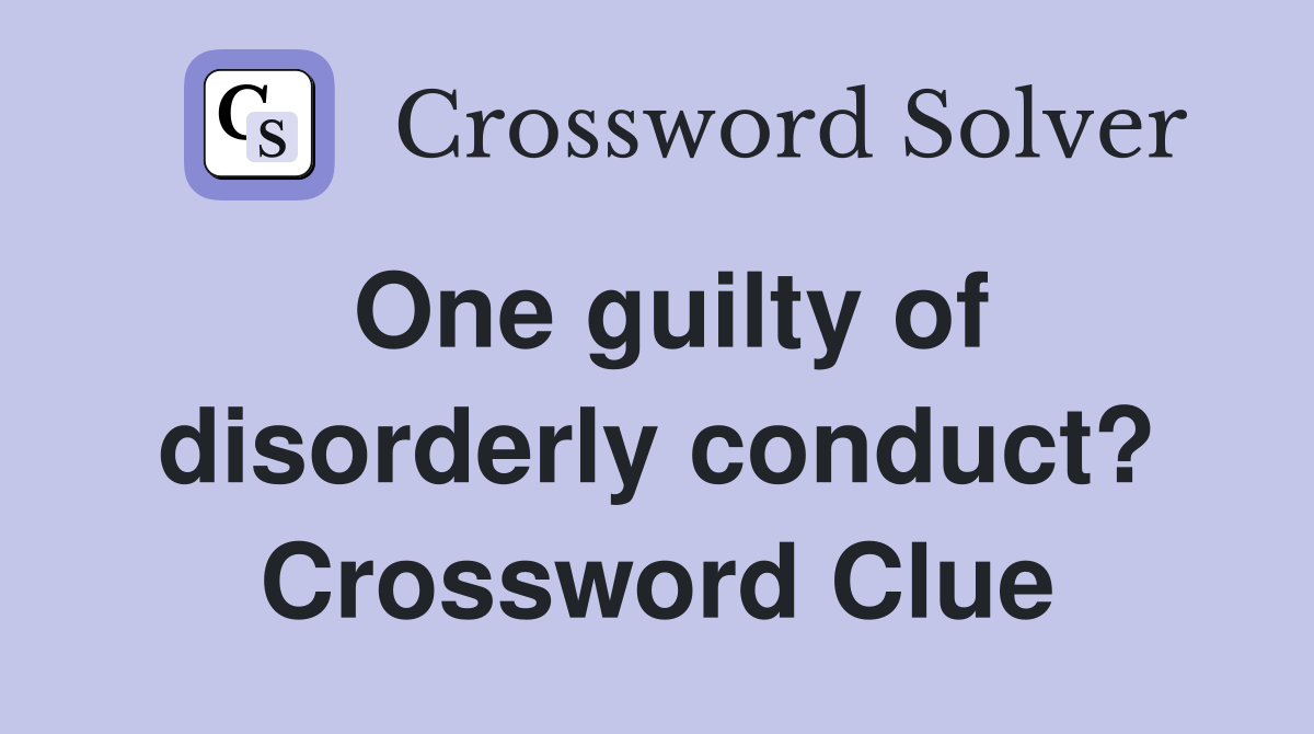 One guilty of disorderly conduct? Crossword Clue
