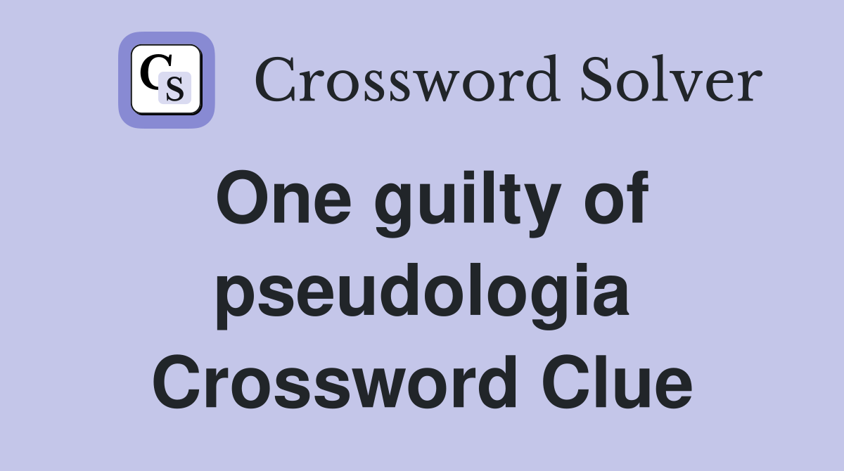 One guilty of pseudologia Crossword Clue