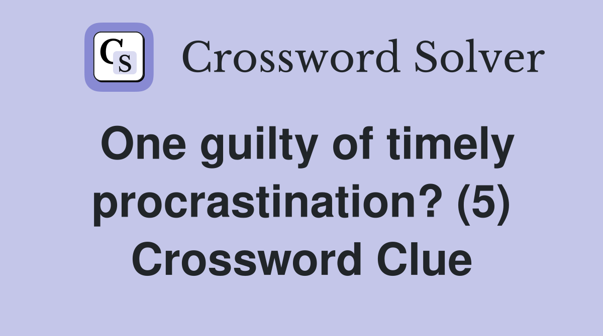 One guilty of timely procrastination? (5) Crossword Clue