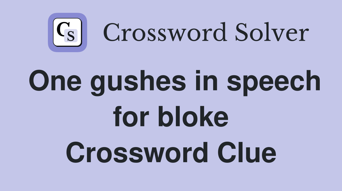 One gushes in speech for bloke Crossword Clue