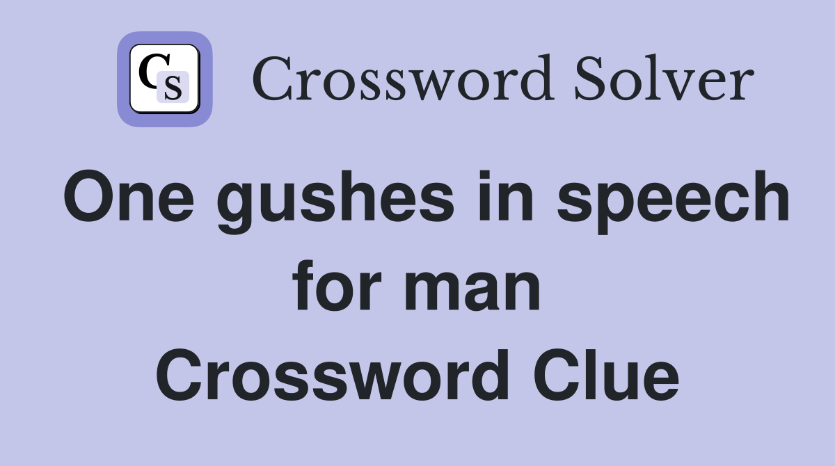 One gushes in speech for man Crossword Clue