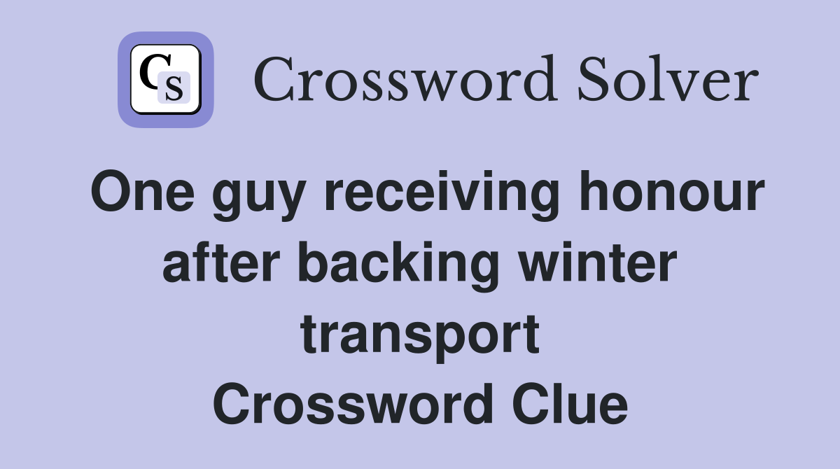 One guy receiving honour after backing winter transport Crossword Clue