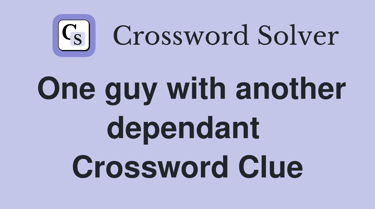 One guy with another dependant  Crossword Clue