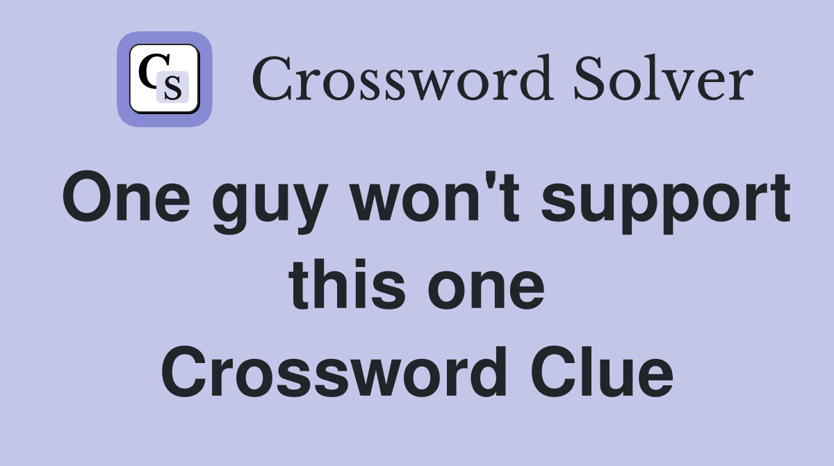 One guy won't support this one Crossword Clue
