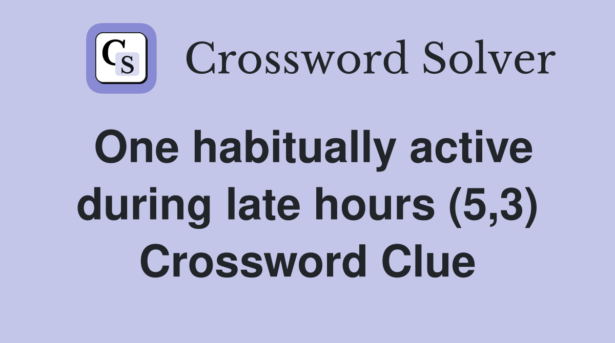One habitually active during late hours (5,3) Crossword Clue