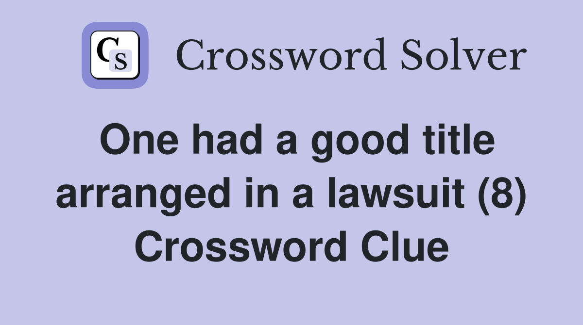 One had a good title arranged in a lawsuit (8) Crossword Clue