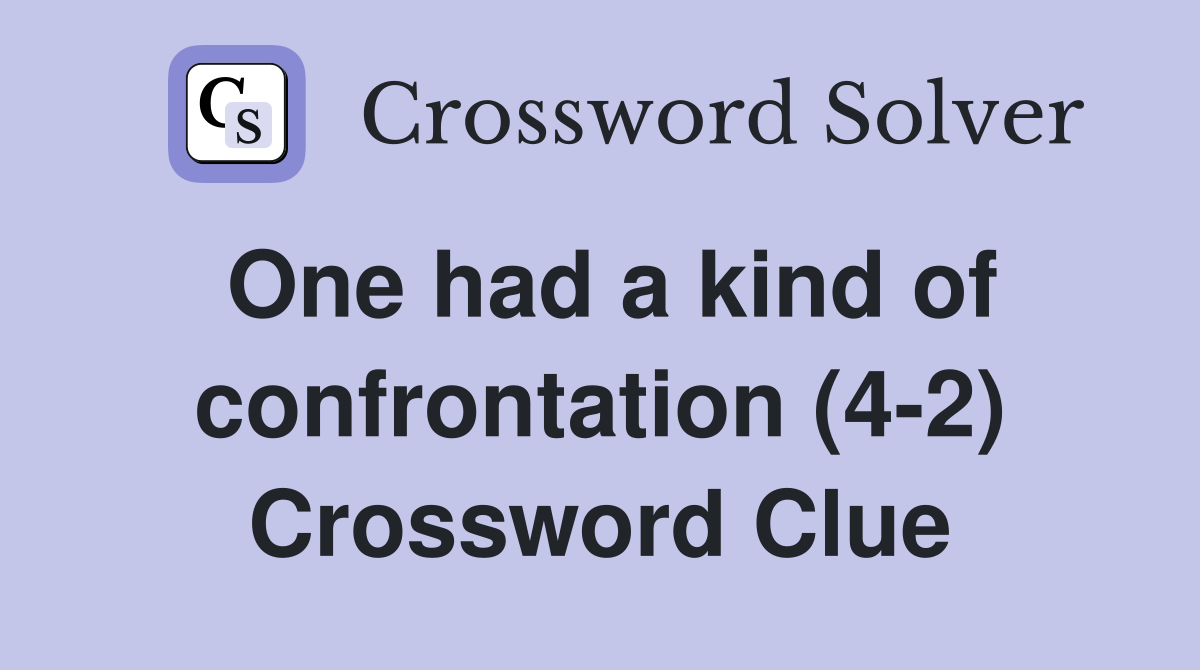 One had a kind of confrontation (4-2) Crossword Clue