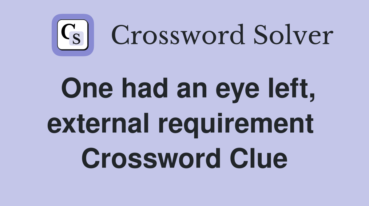 One had an eye left, external requirement  Crossword Clue