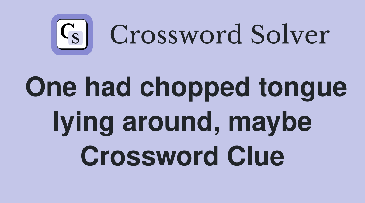 One had chopped tongue lying around, maybe Crossword Clue