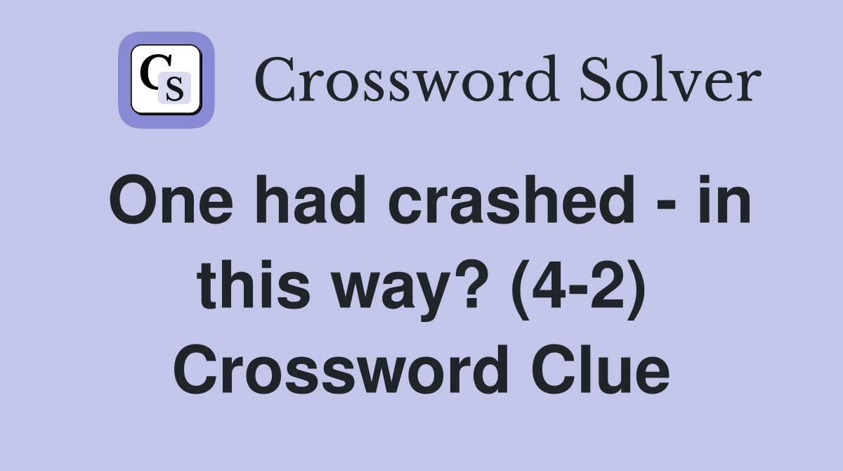 One had crashed - in this way? (4-2) Crossword Clue