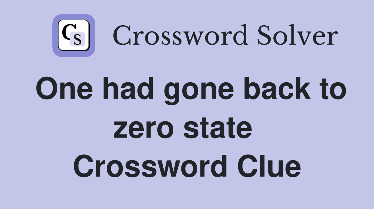 One had gone back to zero state  Crossword Clue