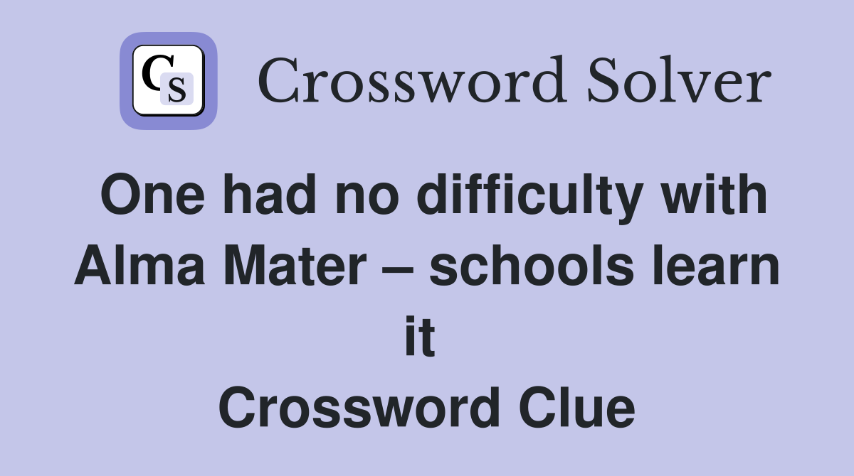 One had no difficulty with Alma Mater – schools learn it  Crossword Clue