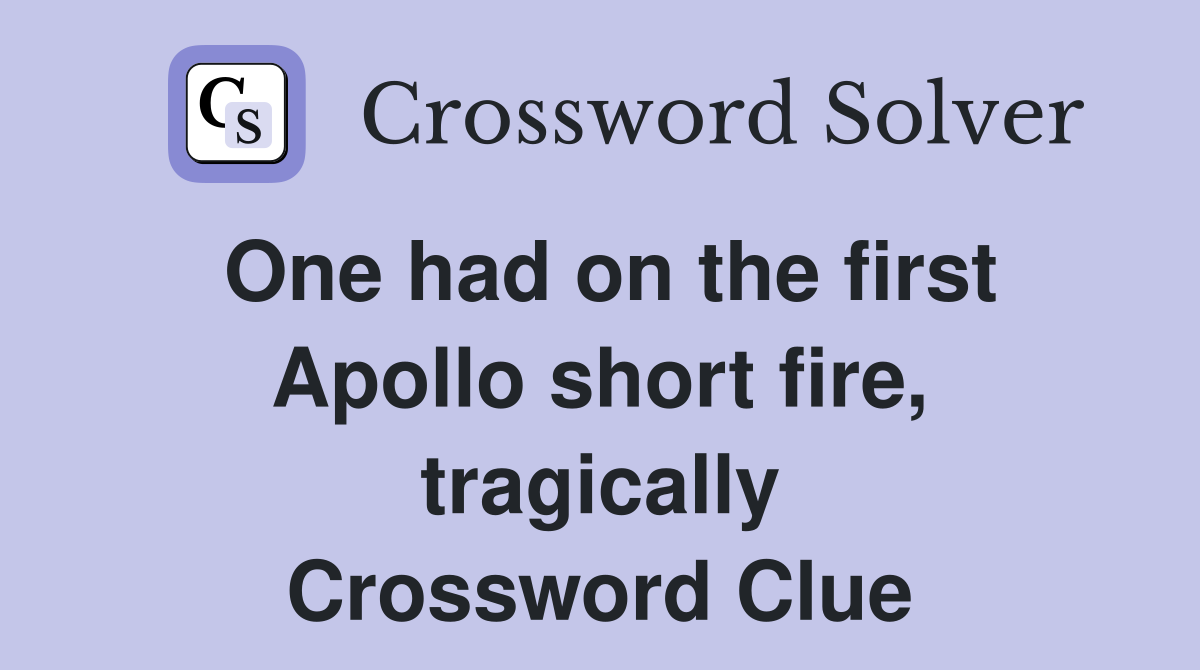 One had on the first Apollo short fire, tragically Crossword Clue