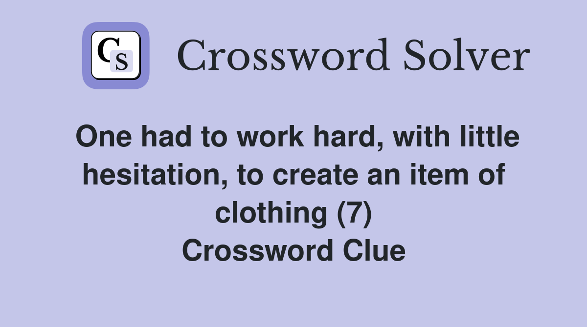 One had to work hard, with little hesitation, to create an item of clothing (7) Crossword Clue