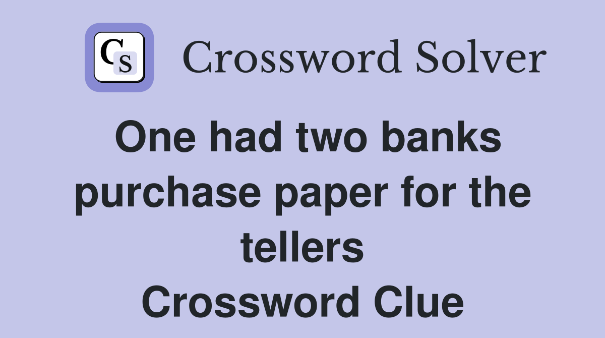 One had two banks purchase paper for the tellers Crossword Clue