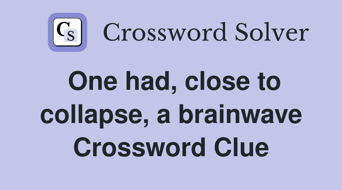 One had, close to collapse, a brainwave Crossword Clue