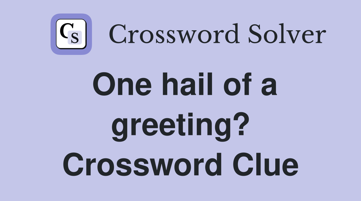 One hail of a greeting? Crossword Clue