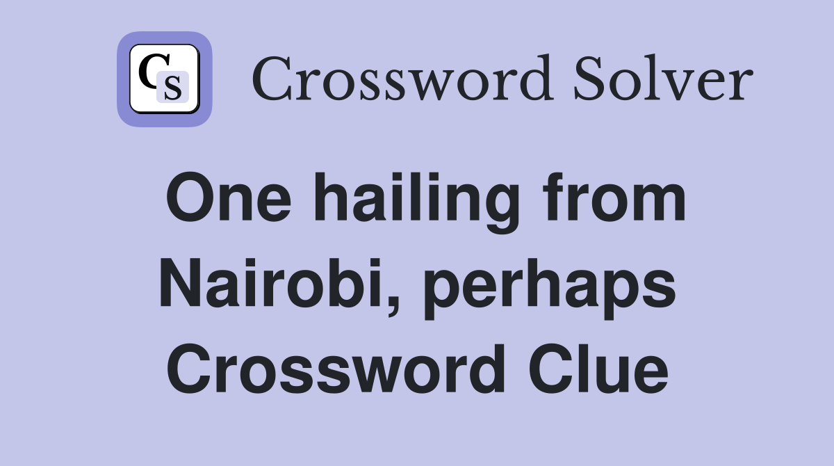 One hailing from Nairobi, perhaps Crossword Clue