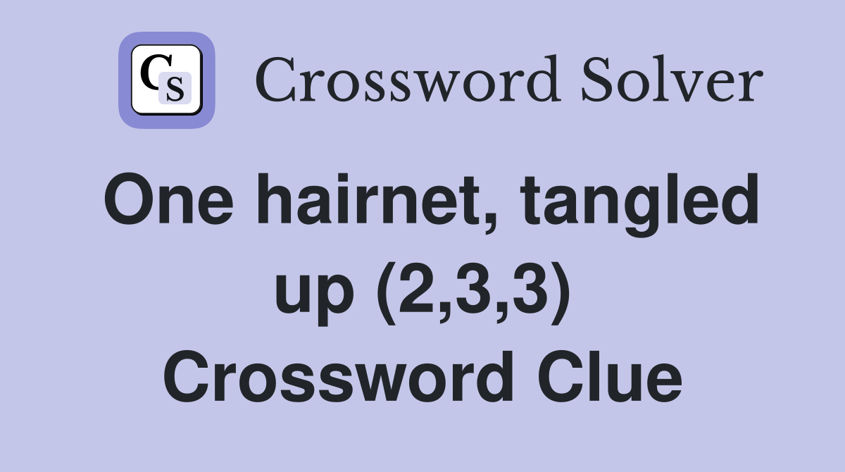 One hairnet, tangled up (2,3,3) Crossword Clue