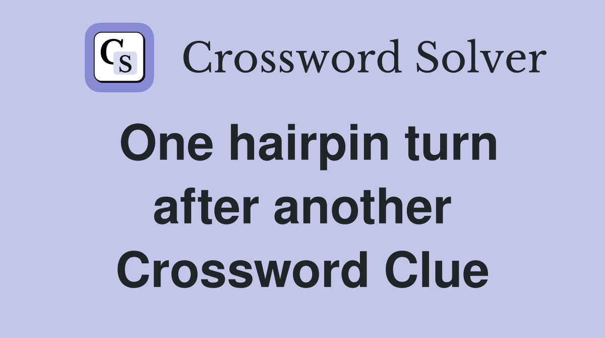 One hairpin turn after another Crossword Clue
