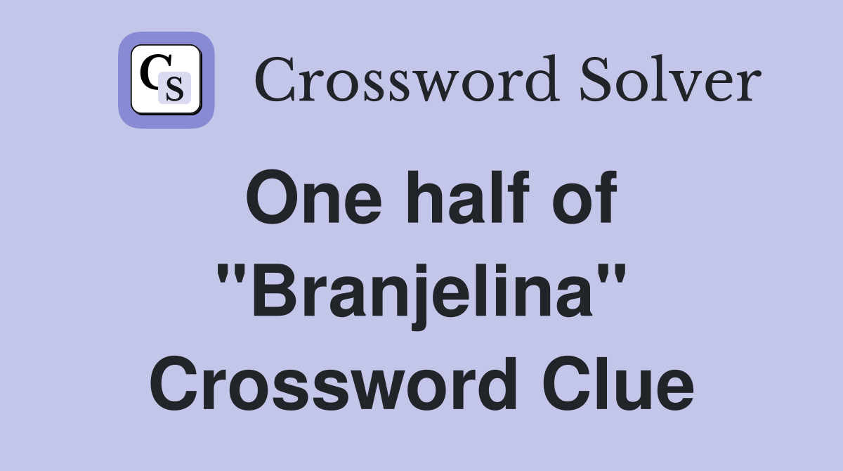 One half of "Branjelina" Crossword Clue
