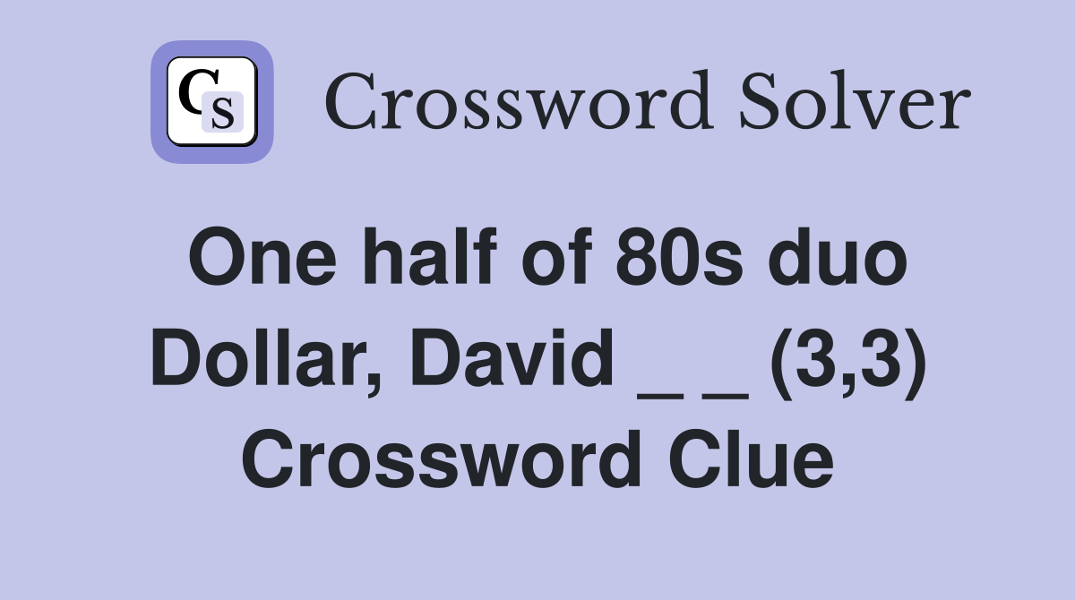 One half of 80s duo Dollar, David _ _ (3,3) Crossword Clue