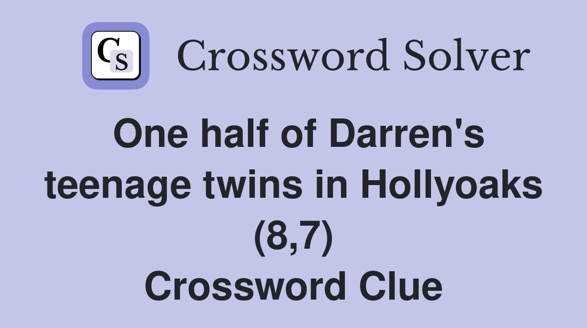 One half of Darren's teenage twins in Hollyoaks (8,7) Crossword Clue