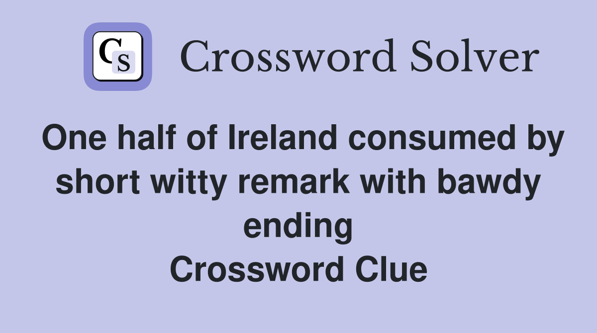 One half of Ireland consumed by short witty remark with bawdy ending Crossword Clue