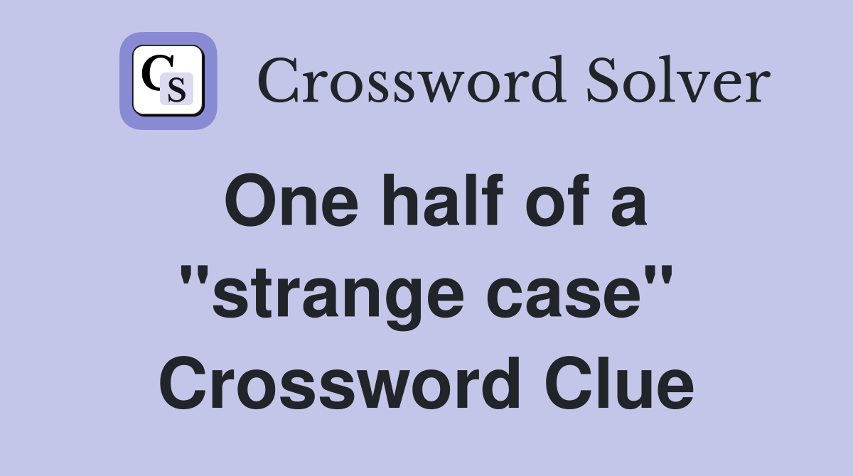 One half of a "strange case" Crossword Clue