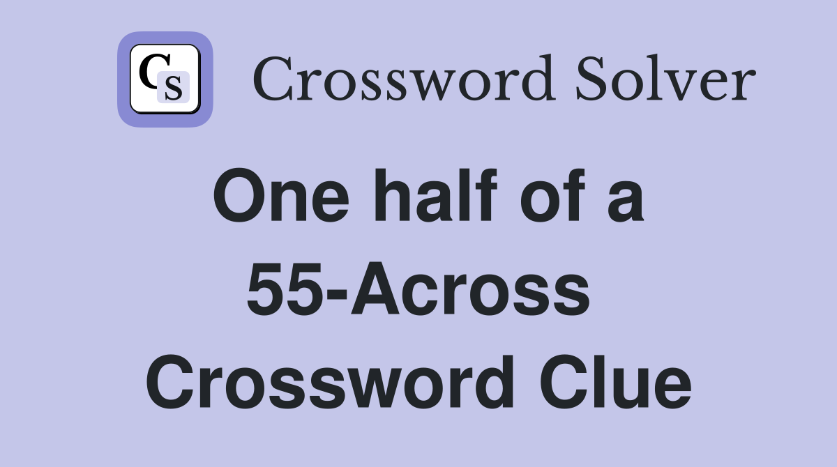 One half of a 55-Across Crossword Clue