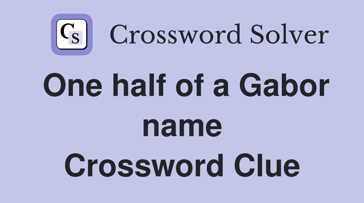 One half of a Gabor name Crossword Clue