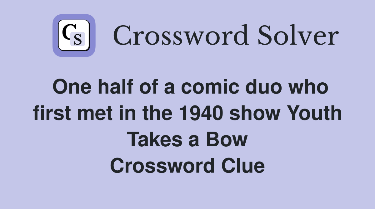 One half of a comic duo who first met in the 1940 show Youth Takes a Bow Crossword Clue