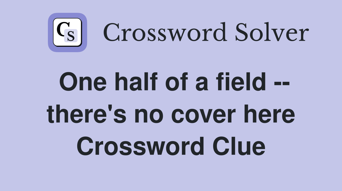 One half of a field -- there's no cover here Crossword Clue